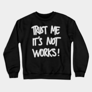 Trust me It's Not Works! Crewneck Sweatshirt